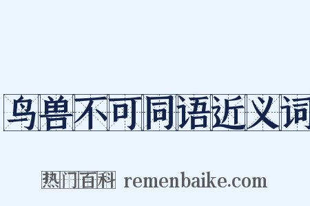 鸟兽不可同语近义词是什么意思的图片